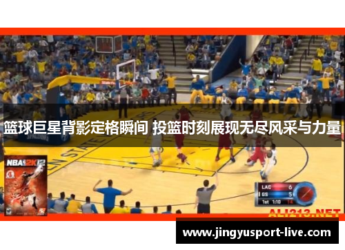 篮球巨星背影定格瞬间 投篮时刻展现无尽风采与力量