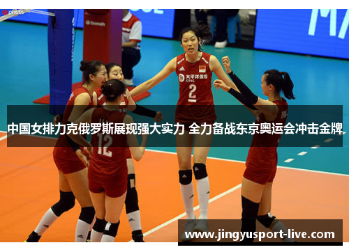 中国女排力克俄罗斯展现强大实力 全力备战东京奥运会冲击金牌