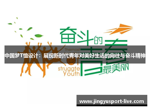 中国梦T恤设计：展现新时代青年对美好生活的向往与奋斗精神